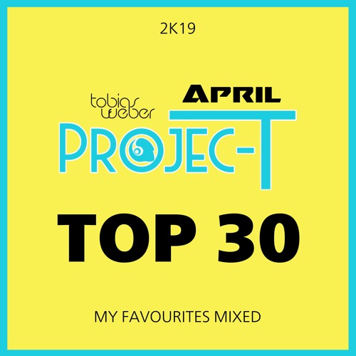 April Top 30 2k19 - MY FAVOURITES MIXED BY: Tobias F Weber & Projec-T