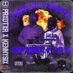 PRXDTXR x KENNYSIX - SHOP ROBBERY AT 2:17 AM