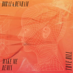 Borai & Denham - make me TRVE HILL Remix