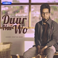 Duur Hai Wo | Deepak Rathore Project | Chup Sa Shor