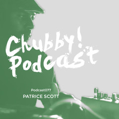 Chubby! Podcast077 - Patrice Scott