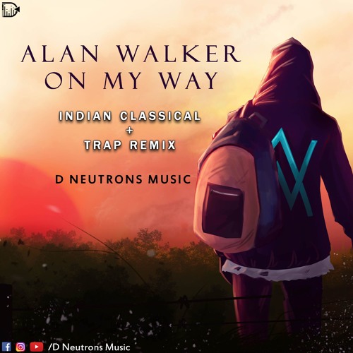 Stream Alan Walker On My Way Indian Classical Trap Remix Ft D Neutrons Music By D Neutrons Music Listen Online For Free On Soundcloud