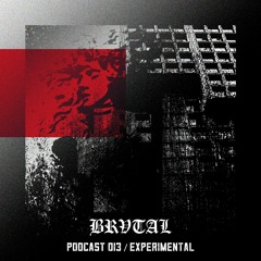 013 BRVTAL PODCAST // Experimental
