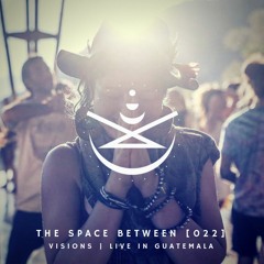 The Space Between [022] - Visions (Live in Guatemala)