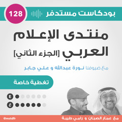 #128: منتدى الإعلام العربي [الجزء الثاني] تغطية خاصة