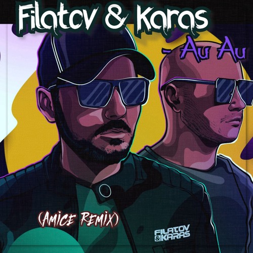 Stream Filatov & Karas - Au Au (Amice Remix) by Feel Dance Music | Listen  online for free on SoundCloud