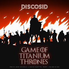 Game Of Titanium Thrones (Discosid Mashup) (PBH & Jack Shizzle Vs David Guetta, Mary J Blige & SIA)