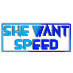 SHE WANT SPEED