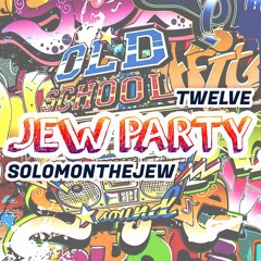 SolomonTheJew & Twelve- Jew Party