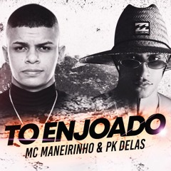 Mc Maneirinho e PK Delas - TO ENJOADO ♫