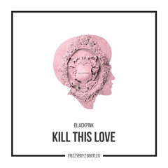 BLACKPINK - Kill This Love (Frizzyboyz Bootleg)