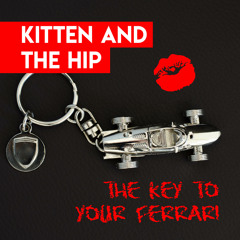 Kitten and The Hip - The Key To Your Ferrari