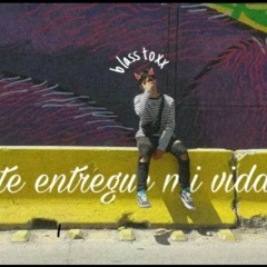 Te entregue mi vida -blasstoxx