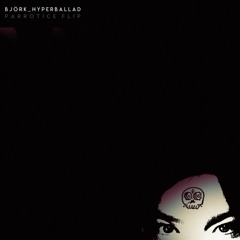 Björk - Hyperballad (Parrotice Flip)