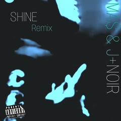 SHINE - Remix (feat. MA$ & J+NOIR)