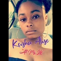 Keisha Alise - All My Life [Prod By. HannahSmash]