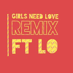 Girls Need Love ft Lo Remix
