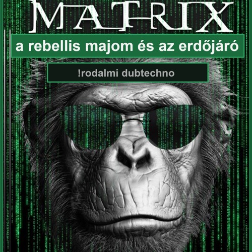 A matrix, a rebellis majom és az erdőjáró :: !rodalmi DubTechno-Toma