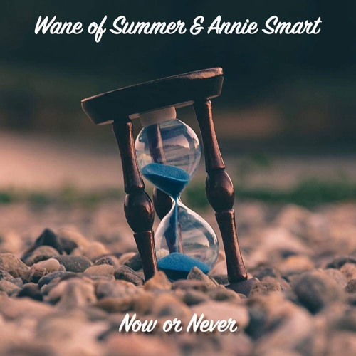 NOW OR NEVER (Wane of Summer and Annie Smart)