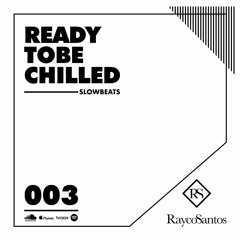 READY To Be CHILLED Podcast mixed by Rayco Santos - SLOWBEATS003