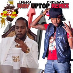 TEEJAY & POPCAAN - WAY UP TOP HEADACHE RIDDIM REMIX(CLEAN)