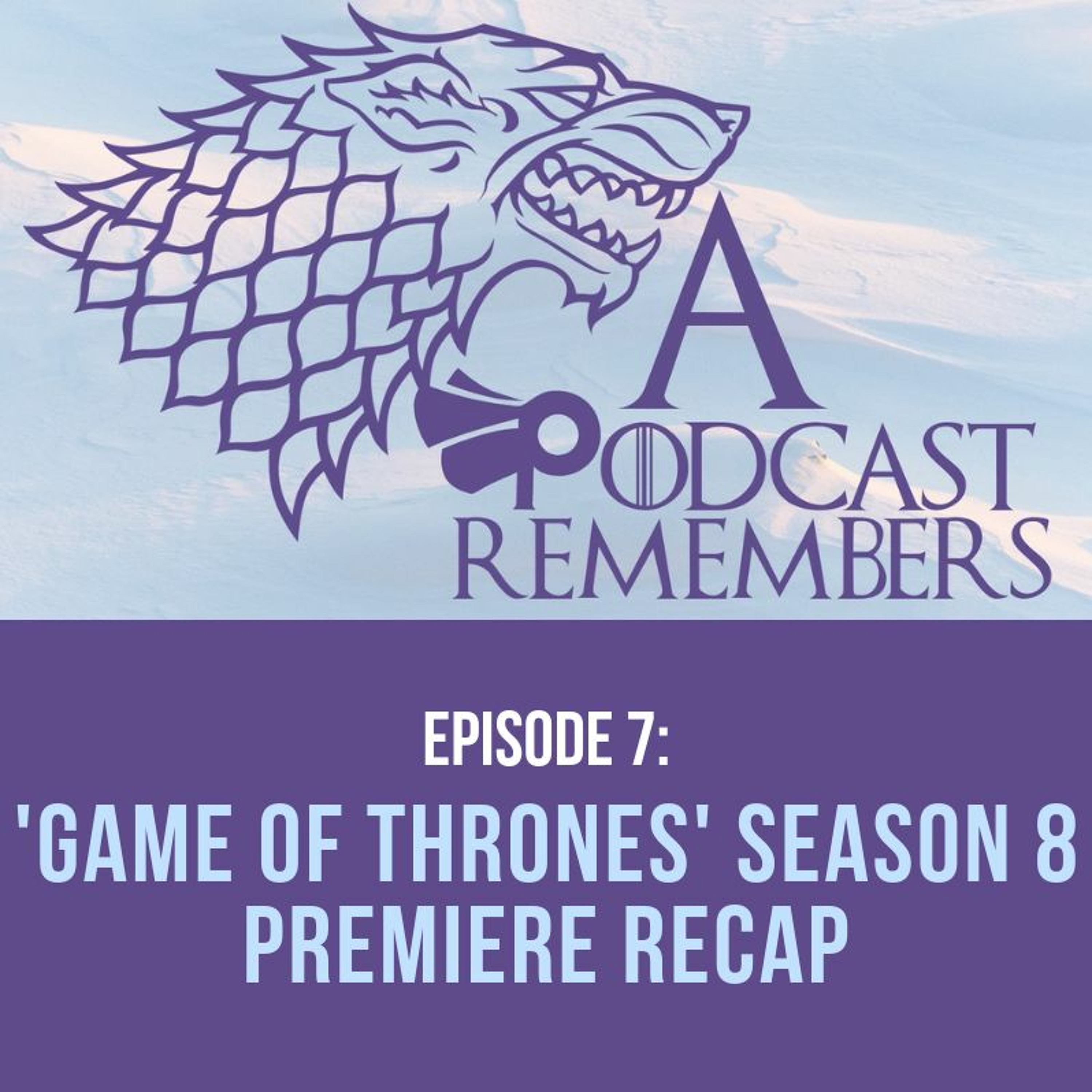 Episode 7: 'Game of Thrones' season 8 premiere recap episode artwork