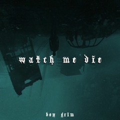 watch me die