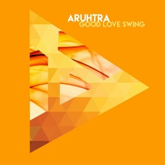 APR 2019 DEEP HOUSE WINNER & FUNKY HOUSE RUNNER UP: Good Love Swing - Aruhtra