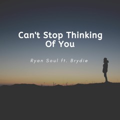 Can't Stop Thinking of You- Ryan Soul Ft Brydie