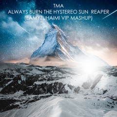 TMA - Always Burn The Hystereo Sun Reaper (Eamyzuhaimi VIP Mashup)*FREE DOWNLOAD