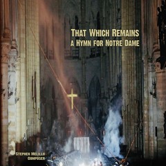 That Which Remains, a Hymn for Notre Dame