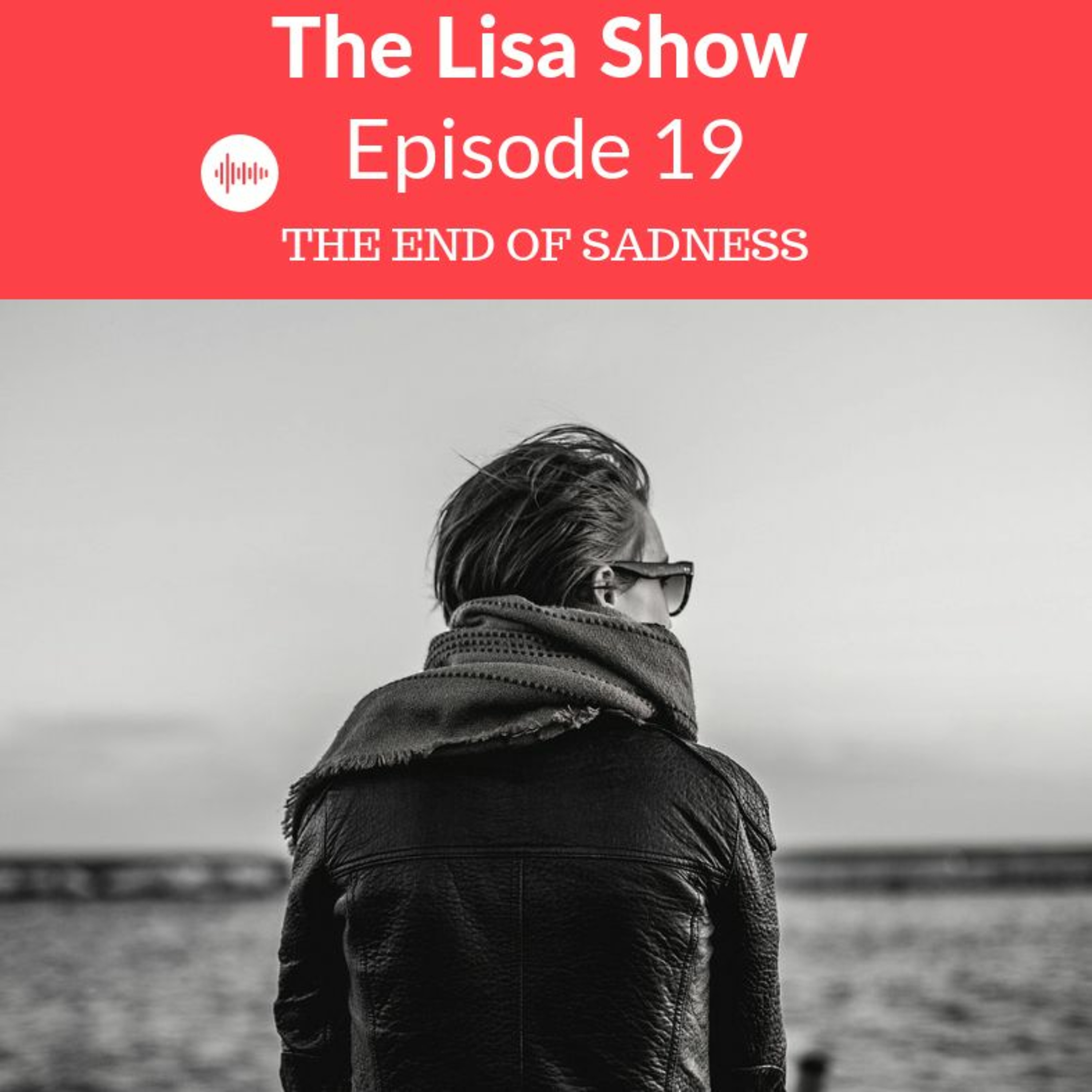 Episode 19: The End of Sadness (Anger, Overwhelm, Irritation, Frustration)
