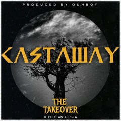 THE TAKEOVER (X-Pert & J-SEA )- CASTAWAY (Prod. By OUHBOY)