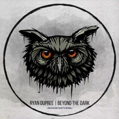 PREMIERE: Ryan Dupree - Beyond The Dark (Uncloak Remix) [Grossstadtvögel]