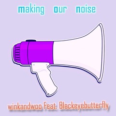 Making Our Noise - winkandwoo Featuring Black Eye Butterfly
