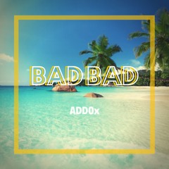 Bad Bad - Addox