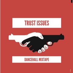 TRUST ISSUES [DANCEHALL MIXTAPE] MID APRIL 2019