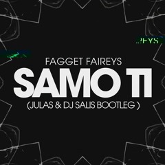 Fagget Faireys - Samo Ti (Julas & DJ Salis Bootleg)