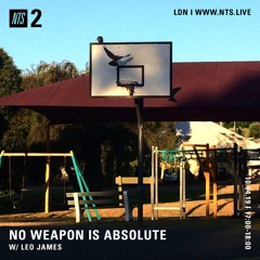 No Weapon Is Absolute with special guest LEO JAMES - NTS2 10-04-19