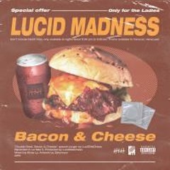 (2019) LuciDMaDness. Bacon & Cheese