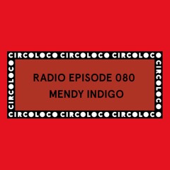 Circoloco Radio 080 - Mendy Indigo