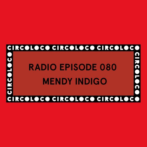 Circoloco Radio 080 - Mendy Indigo