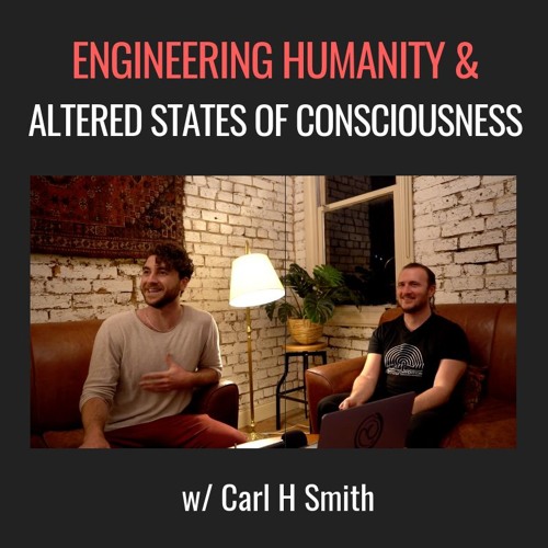 E23| Engineering Humanity & Altered States Of Consciousness, with Carl H Smith