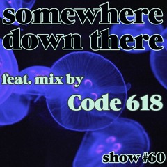 Somewhere Down There #60 - 11/4/19 feat. mix by Code618