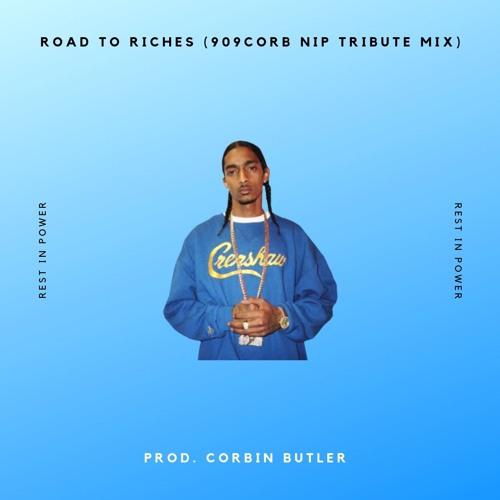 Road To Riches - Nipsey Hussle ( 909Corbin NIP Tribute Mix)