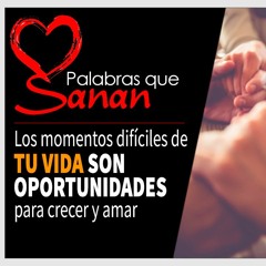 Palabras Que Sanan - Los Momentos Difíciles De Tu Vida Son Oportunidades Para Crecer Y Amar