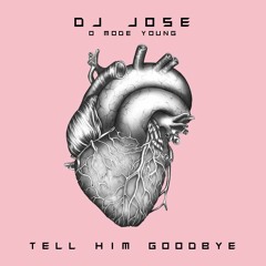 DJ JOSE TELL HIM GOODBYE (NO FINISH)
