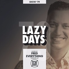 LAZY DAYS – Show #79 (Hosted by Fred Everything)