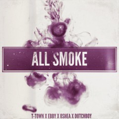 T-Town X EBBY X Oshea X Dutchboy - All Smoke
