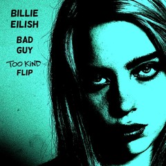 Billie Eilish - Bad Guy (Too Kind Flip)